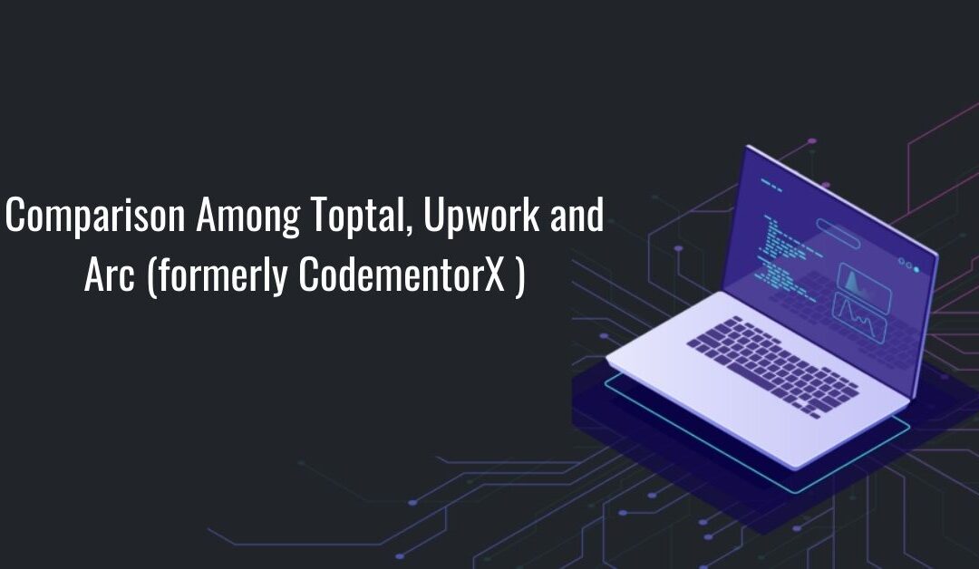 Comparison Among Toptal, Upwork and Arc (formerly CodementorX )